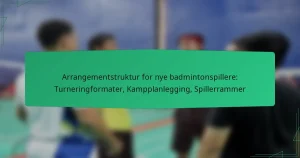 Arrangementstruktur for nye badmintonspillere: Turneringformater, Kampplanlegging, Spillerrammer