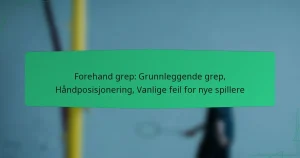 Forehand grep: Grunnleggende grep, Håndposisjonering, Vanlige feil for nye spillere