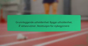 Grunnleggende utholdenhet: Bygge utholdenhet, Øvelsesrutiner, Restitusjon for nybegynnere