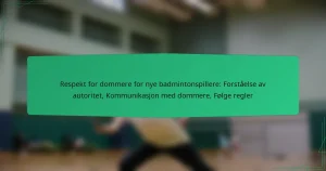 Respekt for dommere for nye badmintonspillere: Forståelse av autoritet, Kommunikasjon med dommere, Følge regler