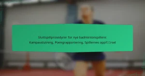 Sluttspillprosedyrer for nye badmintonspillere: Kampavslutning, Poengrapportering, Spillernes oppførsel