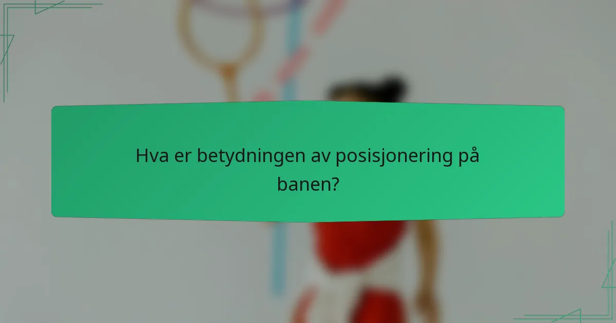 Hva er betydningen av posisjonering på banen?