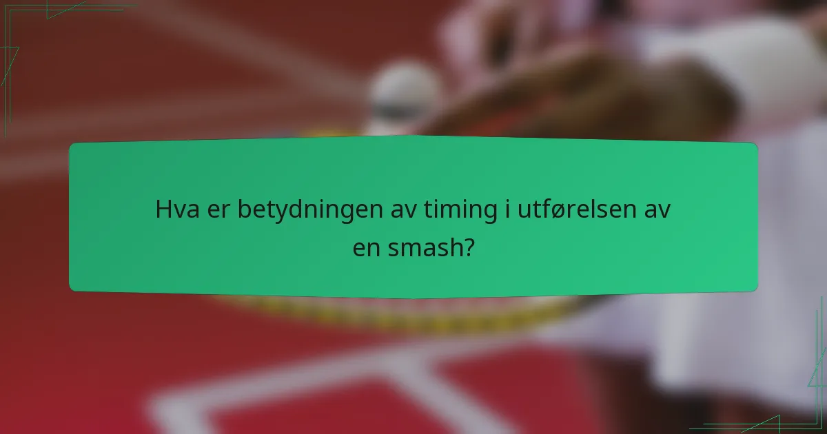 Hva er betydningen av timing i utførelsen av en smash?