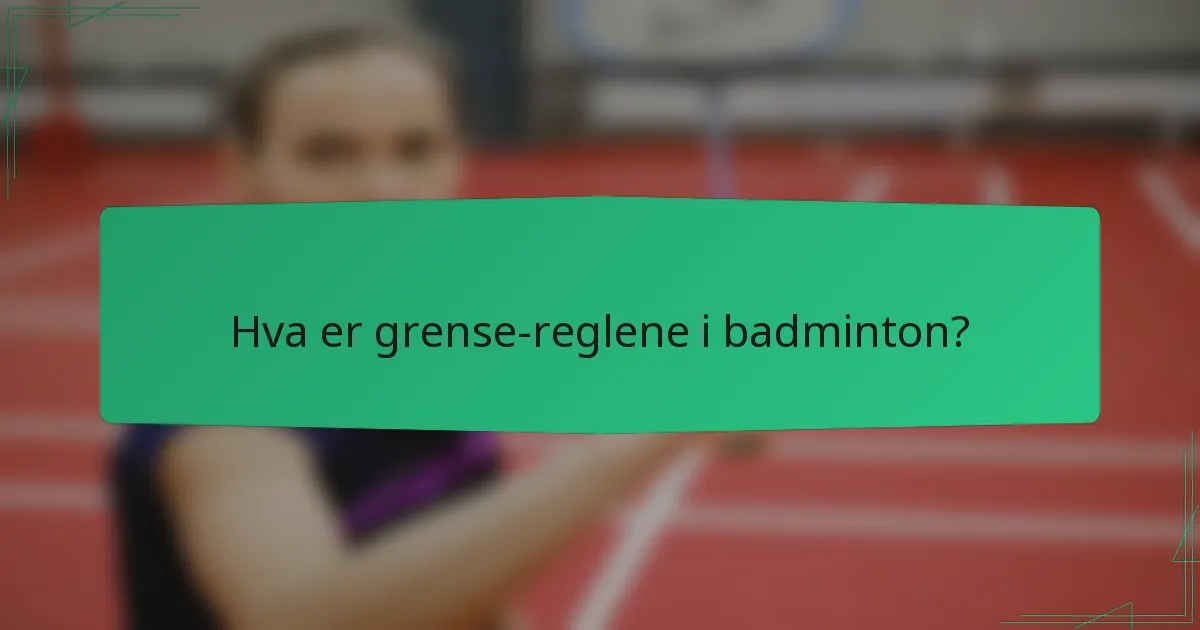 Hva er grense-reglene i badminton?