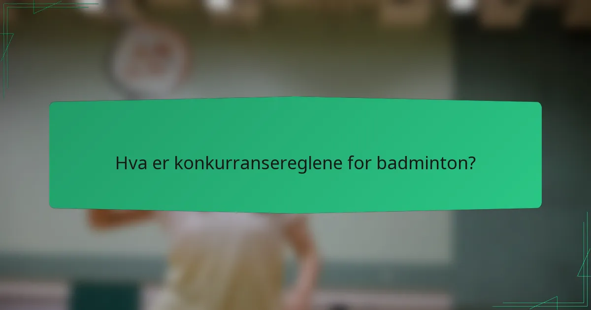 Hva er konkurransereglene for badminton?