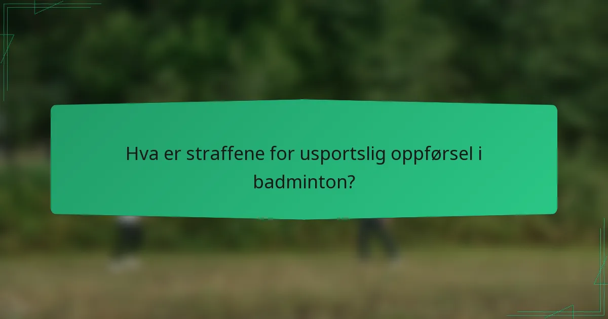 Hva er straffene for usportslig oppførsel i badminton?