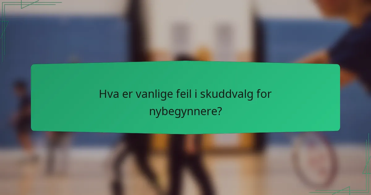 Hva er vanlige feil i skuddvalg for nybegynnere?