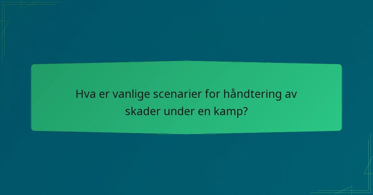 Hva er vanlige scenarier for håndtering av skader under en kamp?