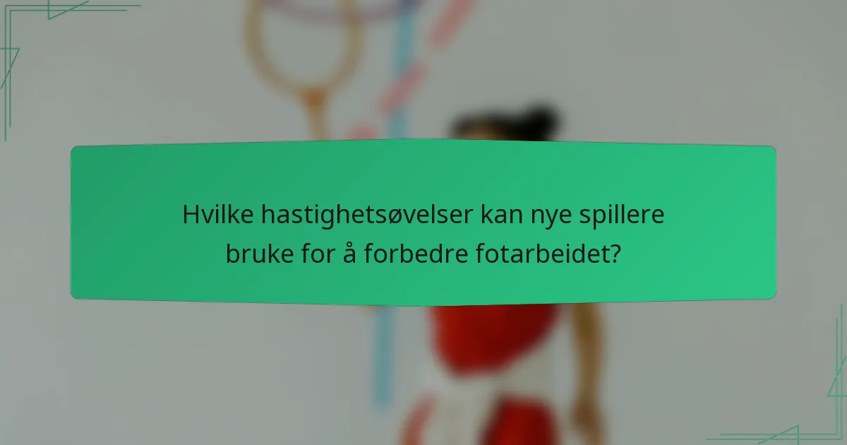 Hvilke hastighetsøvelser kan nye spillere bruke for å forbedre fotarbeidet?