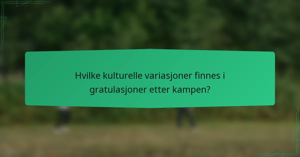 Hvilke kulturelle variasjoner finnes i gratulasjoner etter kampen?