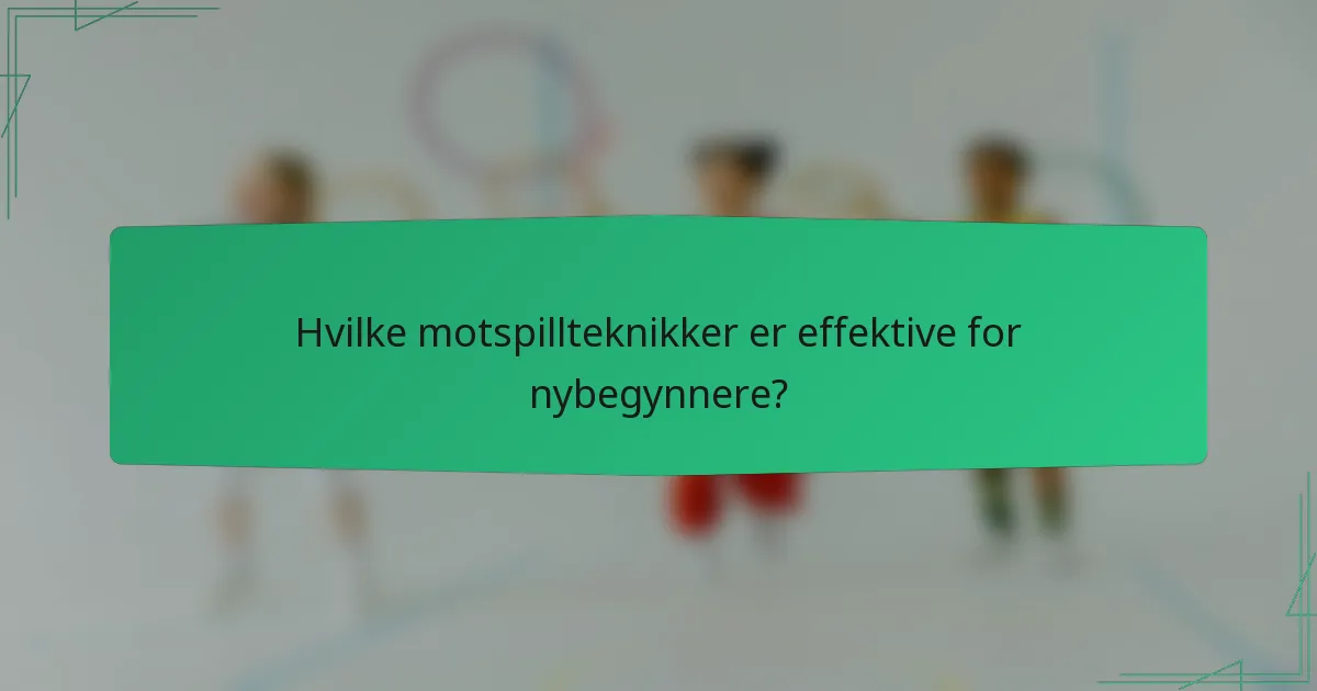 Hvilke motspillteknikker er effektive for nybegynnere?
