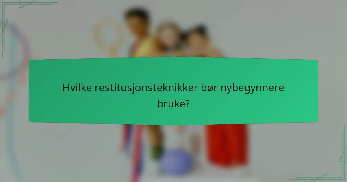 Hvilke restitusjonsteknikker bør nybegynnere bruke?