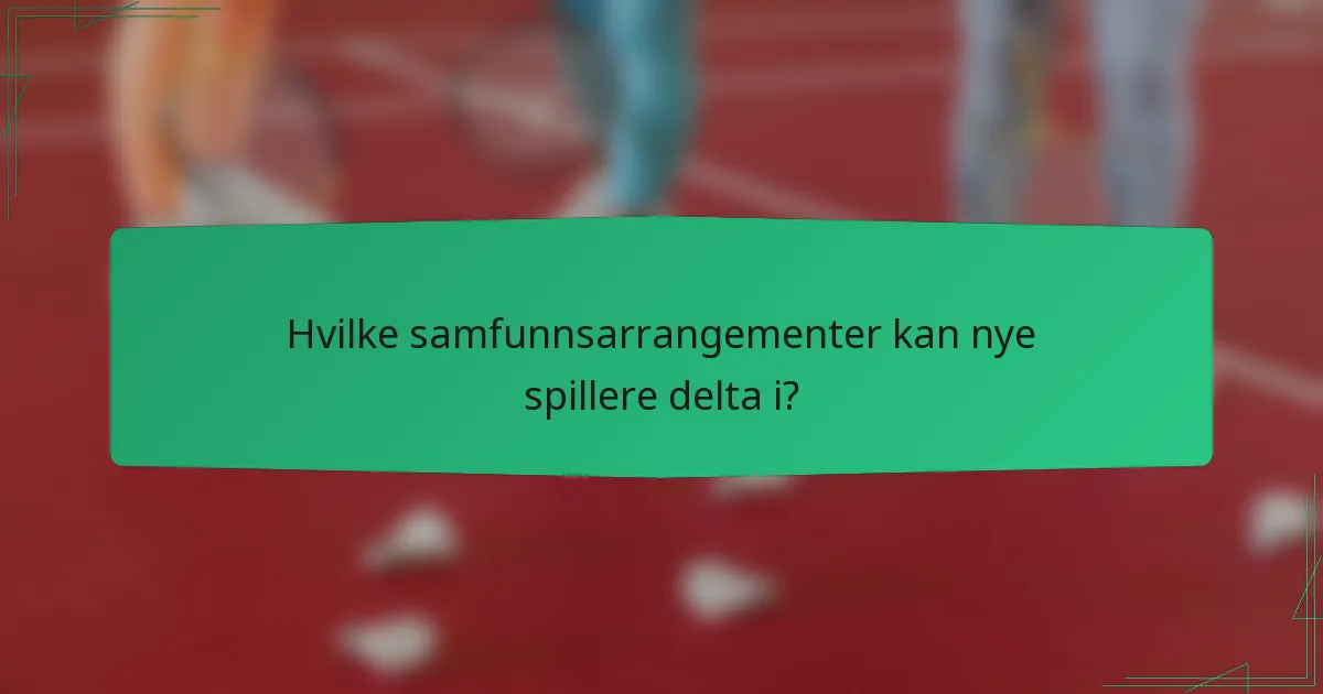 Hvilke samfunnsarrangementer kan nye spillere delta i?