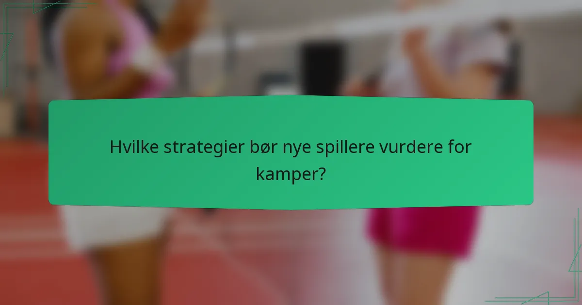 Hvilke strategier bør nye spillere vurdere for kamper?