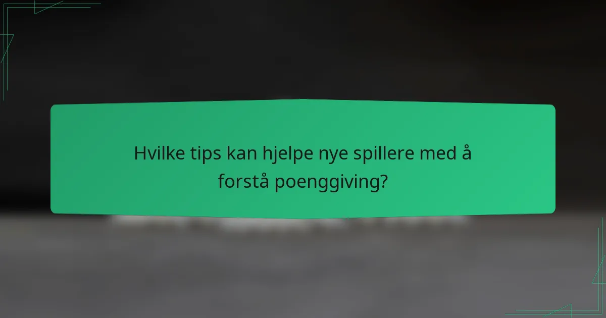 Hvilke tips kan hjelpe nye spillere med å forstå poenggiving?