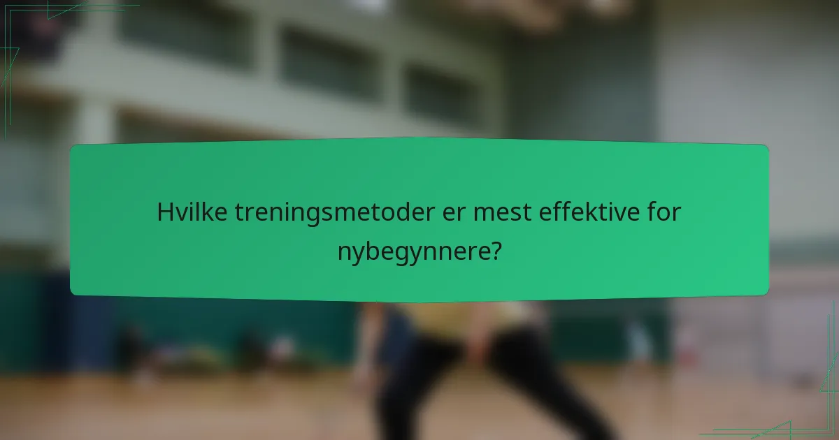 Hvilke treningsmetoder er mest effektive for nybegynnere?