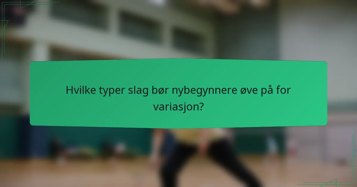 Hvilke typer slag bør nybegynnere øve på for variasjon?