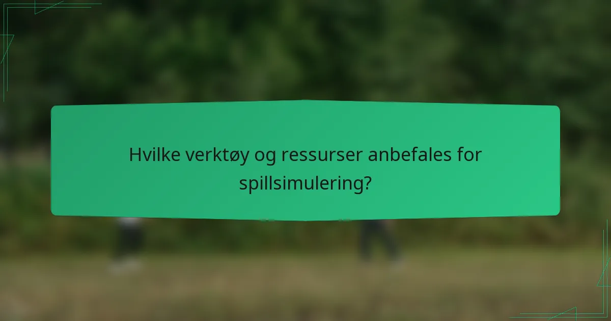Hvilke verktøy og ressurser anbefales for spillsimulering?