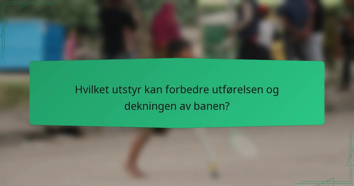 Hvilket utstyr kan forbedre utførelsen og dekningen av banen?