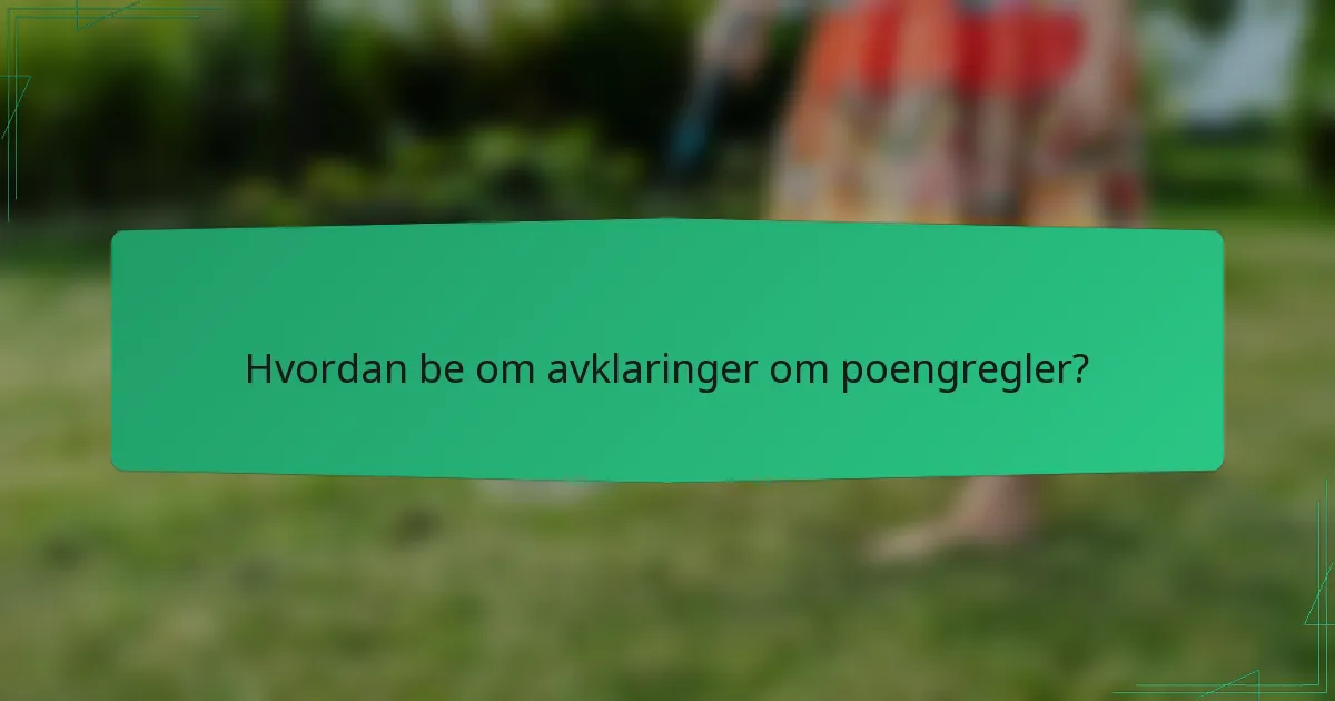 Hvordan be om avklaringer om poengregler?