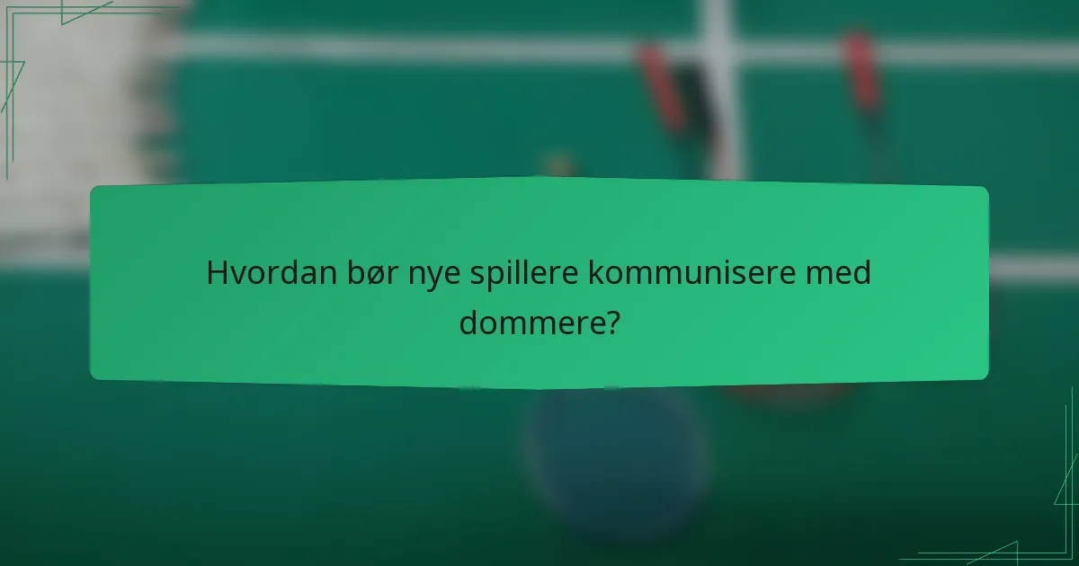 Hvordan bør nye spillere kommunisere med dommere?