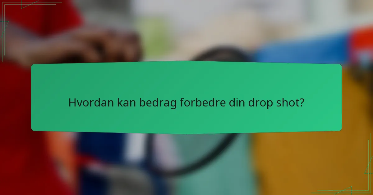 Hvordan kan bedrag forbedre din drop shot?