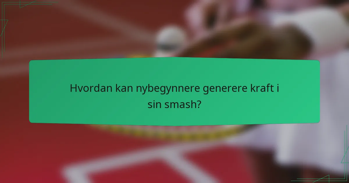 Hvordan kan nybegynnere generere kraft i sin smash?