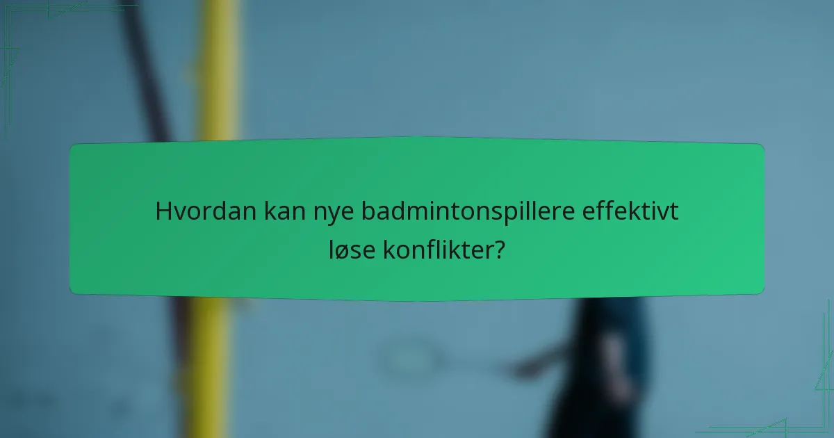 Hvordan kan nye badmintonspillere effektivt løse konflikter?