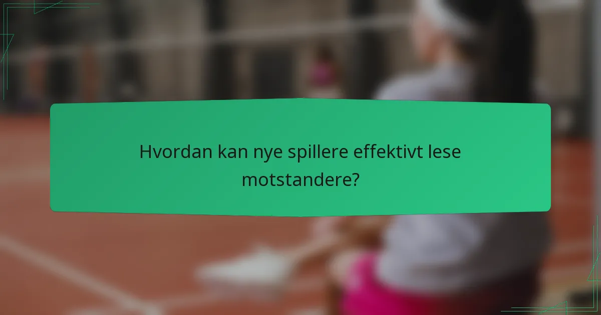 Hvordan kan nye spillere effektivt lese motstandere?