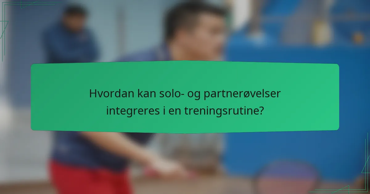 Hvordan kan solo- og partnerøvelser integreres i en treningsrutine?
