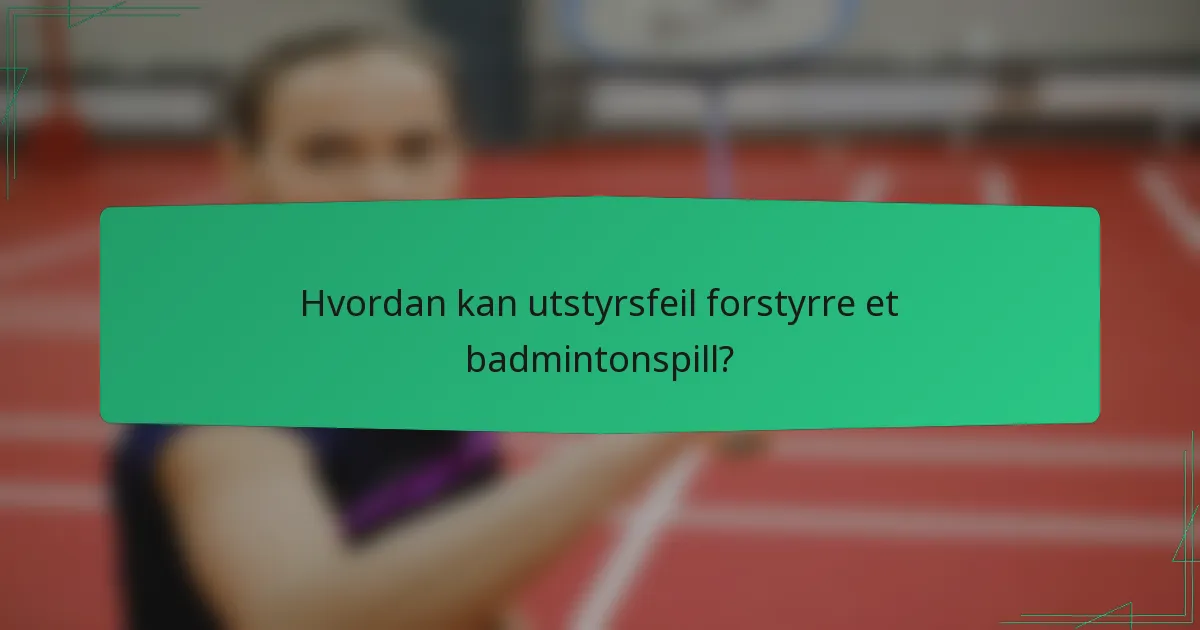 Hvordan kan utstyrsfeil forstyrre et badmintonspill?