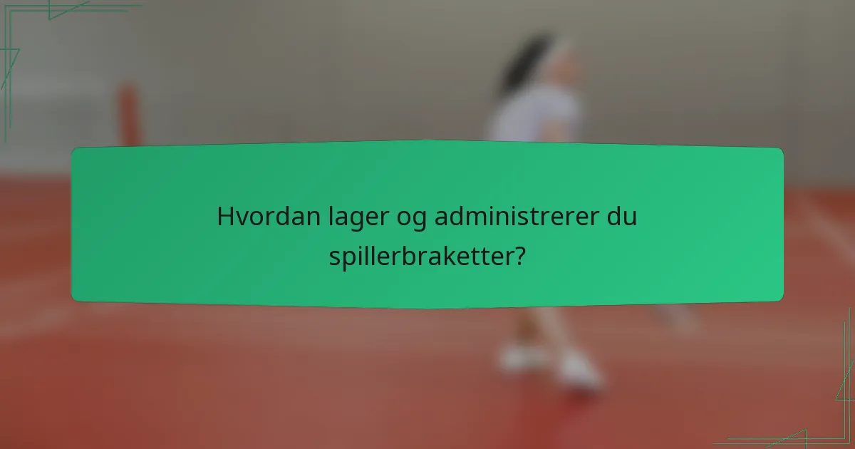 Hvordan lager og administrerer du spillerbraketter?