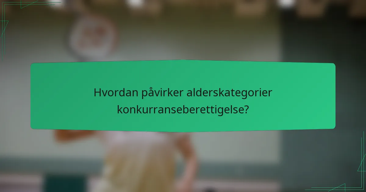 Hvordan påvirker alderskategorier konkurranseberettigelse?