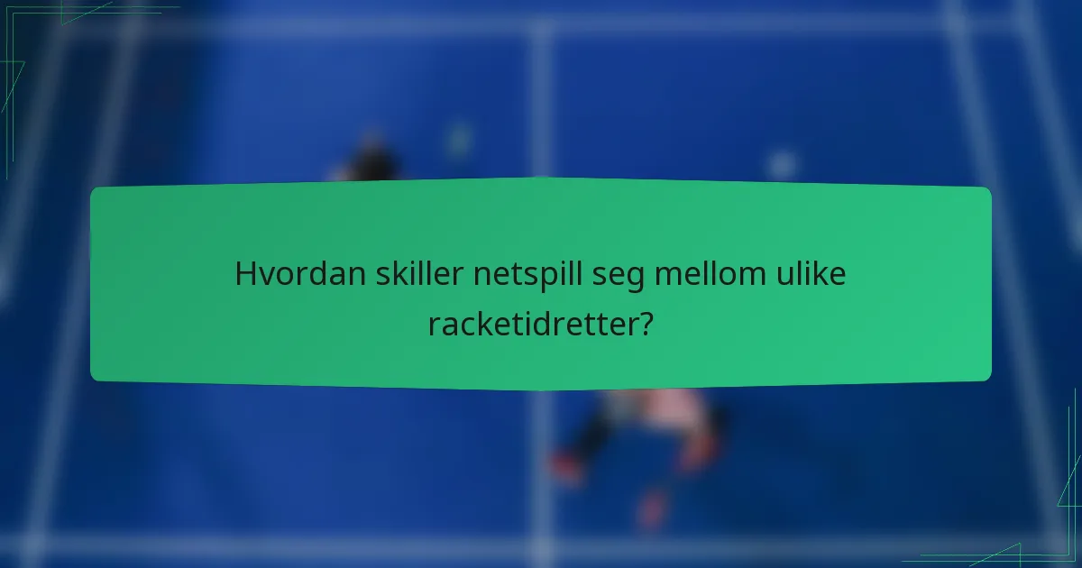 Hvordan skiller netspill seg mellom ulike racketidretter?