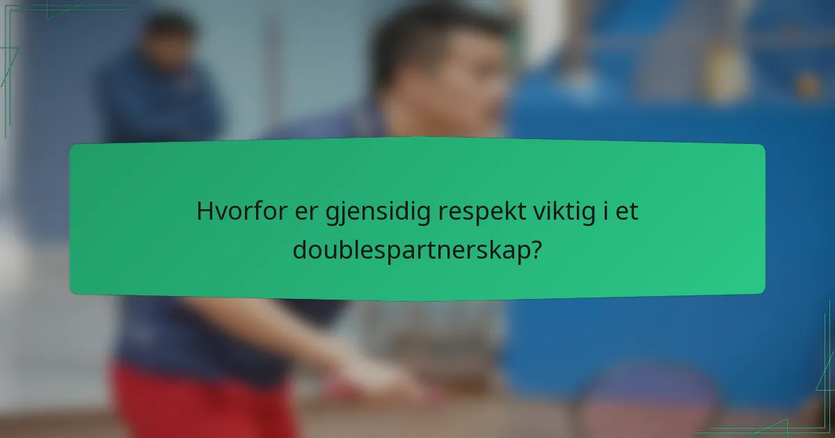 Hvorfor er gjensidig respekt viktig i et doublespartnerskap?