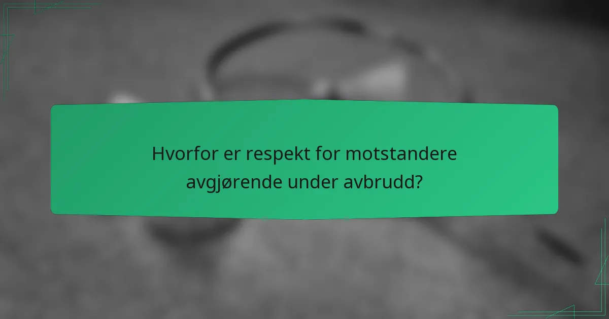 Hvorfor er respekt for motstandere avgjørende under avbrudd?